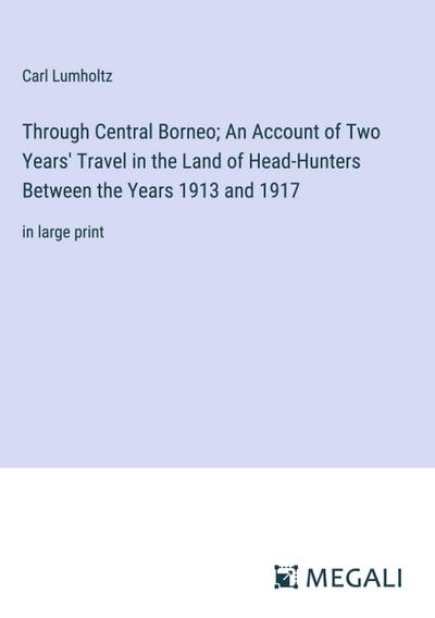 Through Central Borneo; An Account of Two Years’ Travel in the Land of Head-Hunters Between the Years 1913 and 1917