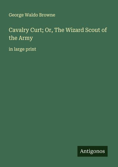 Cavalry Curt; Or, The Wizard Scout of the Army