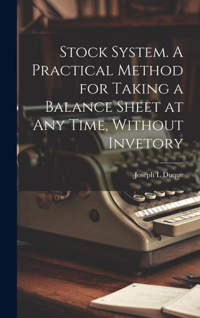 Stock System. A Practical Method for Taking a Balance Sheet at any Time, Without Invetory