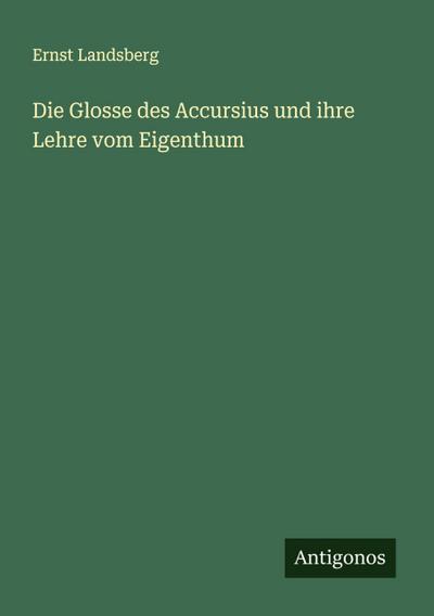 Die Glosse des Accursius und ihre Lehre vom Eigenthum