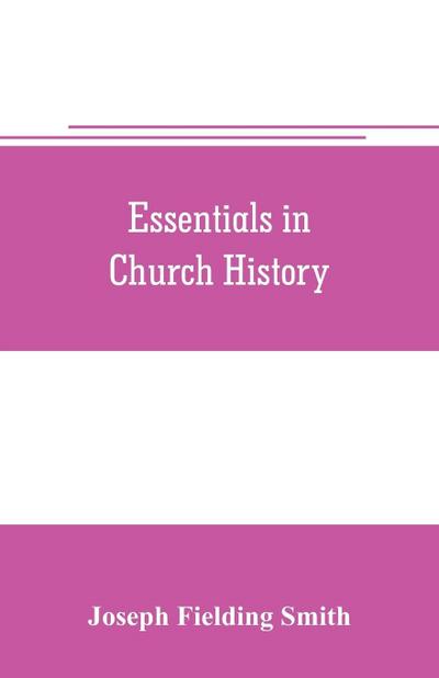 Essentials in church history; a history of the church from the birth of Joseph Smith to the present time (1922), with introductory chapters on the antiquity of the Gospel and the "falling away