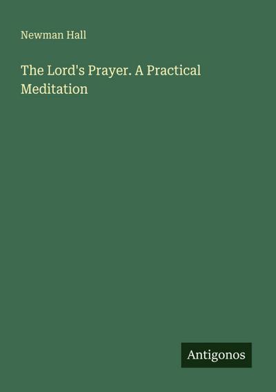 The Lord’s Prayer. A Practical Meditation