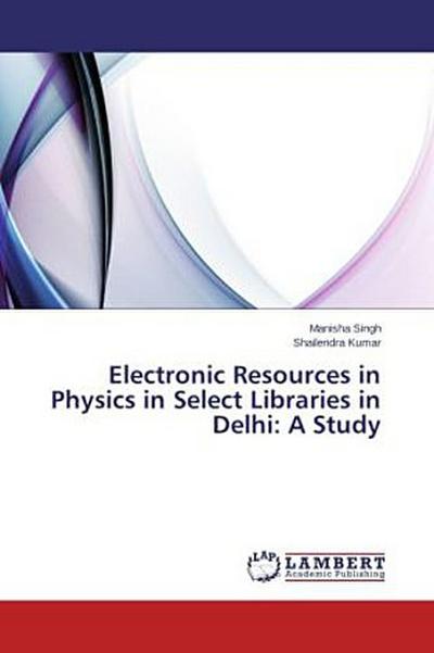 Electronic Resources in Physics in Select Libraries in Delhi: A Study