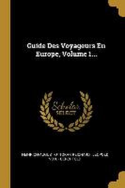 Guide Des Voyageurs En Europe, Volume 1...