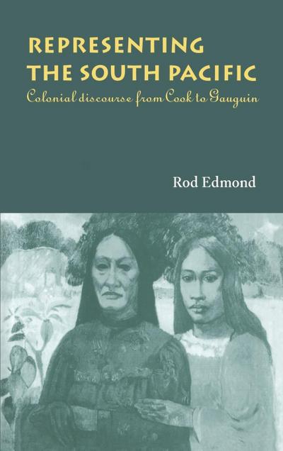Representing the South Pacific: Colonial Discourse from Cook to Gauguin