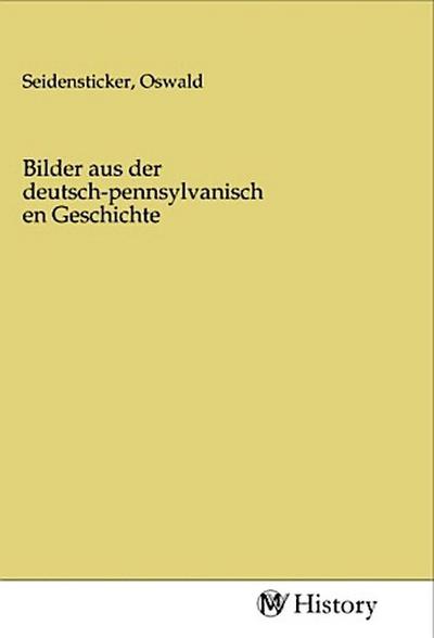 Bilder aus der deutsch-pennsylvanischen Geschichte
