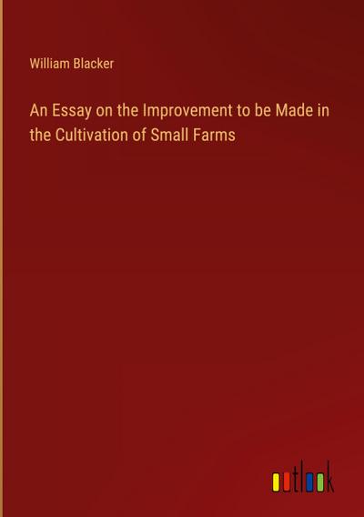 An Essay on the Improvement to be Made in the Cultivation of Small Farms