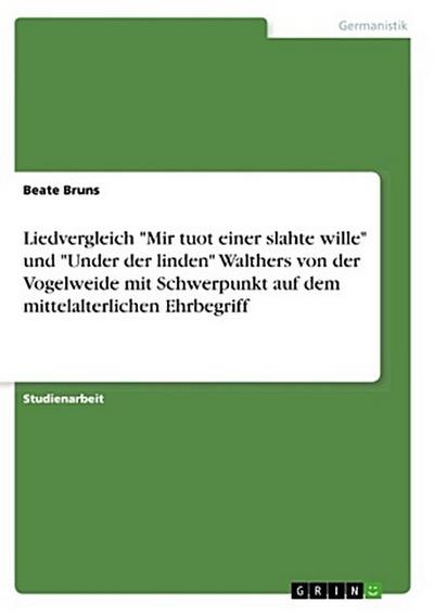 Liedvergleich "Mir tuot einer slahte wille" und "Under der linden" Walthers von der Vogelweide mit  Schwerpunkt auf dem mittelalterlichen Ehrbegriff