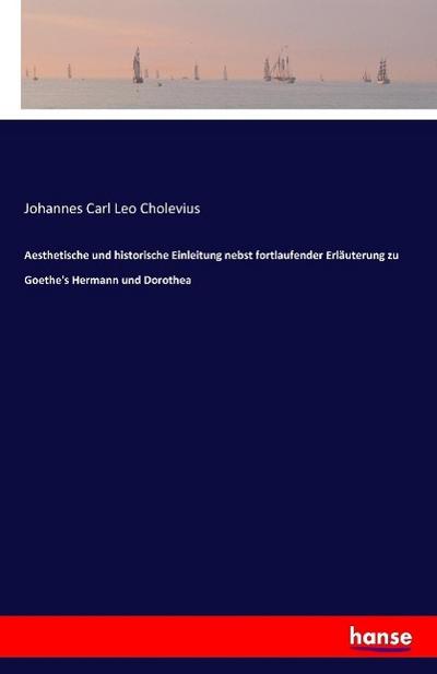 Aesthetische und historische Einleitung nebst fortlaufender Erläuterung zu Goethe’s Hermann und Dorothea