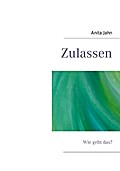 Zulassen - Anita Jahn