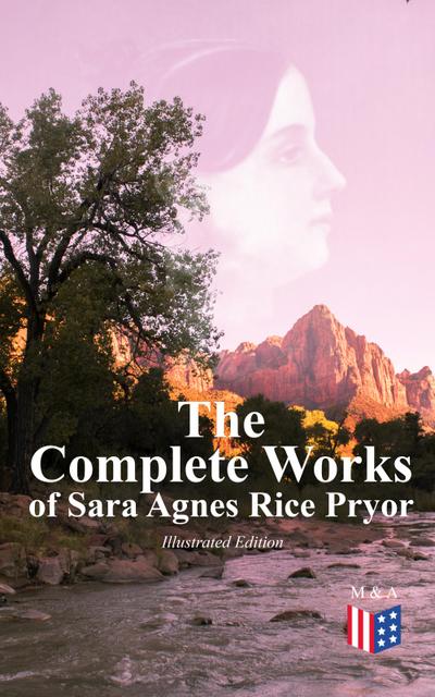 The Complete Works of Sara Agnes Rice Pryor (Illustrated Edition)