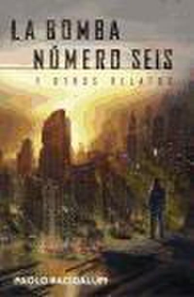 Bacigalupi, P: Bomba número seis y otros relatos