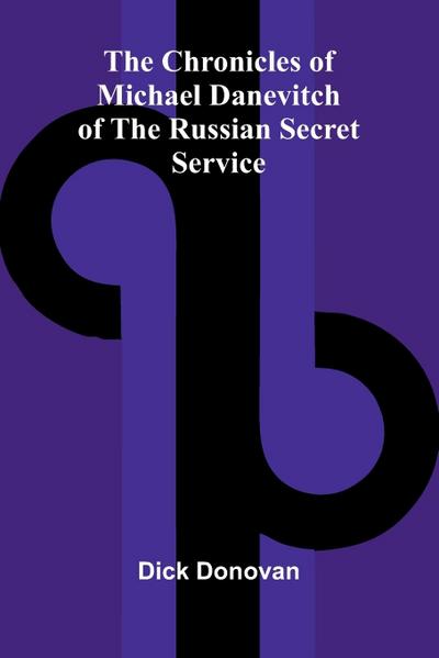 The Chronicles of Michael Danevitch of the Russian Secret Service