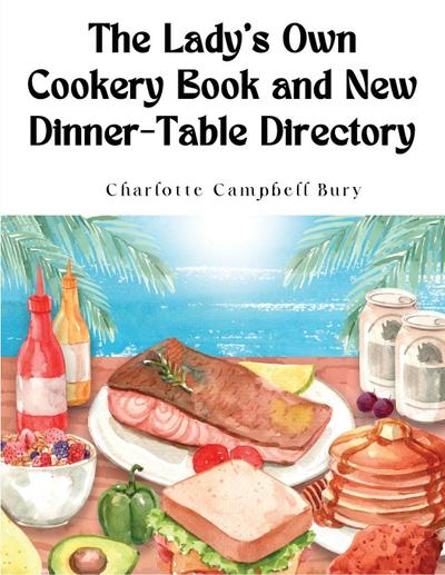 The Lady’s Own Cookery Book and New Dinner-Table Directory