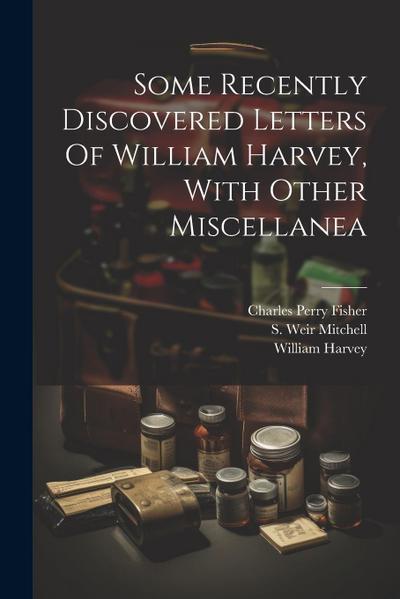 Some Recently Discovered Letters Of William Harvey, With Other Miscellanea