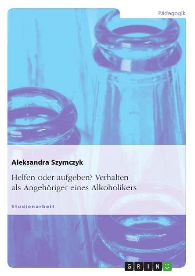 Helfen oder aufgeben? Verhalten als Angehöriger eines Alkoholikers