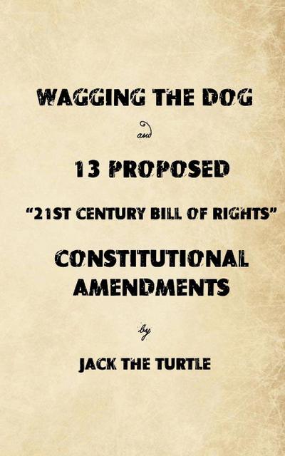 Wagging The Dog and 13 Proposed "21st Century Bill of Rights" Constitutional Amendments