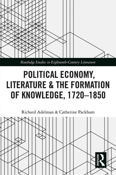 Political Economy, Literature & the Formation of Knowledge, 1720-1850