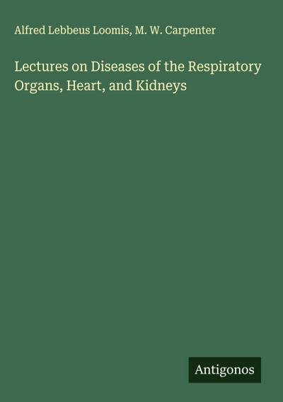 Lectures on Diseases of the Respiratory Organs, Heart, and Kidneys