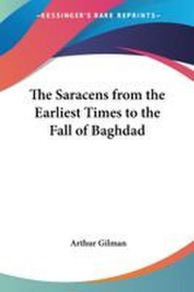 The Saracens from the Earliest Times to the Fall of Baghdad