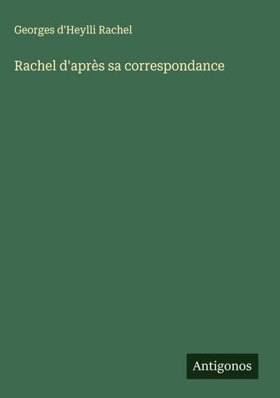 Rachel d’après sa correspondance