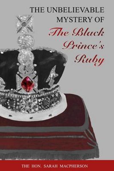 THE UNBELIEVABLE MYSTERY OF the Black Prince’s Ruby