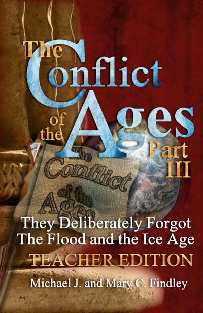 The Conflict of the Ages Teacher Edition III They Deliberately Forgot The Flood and the Ice Age