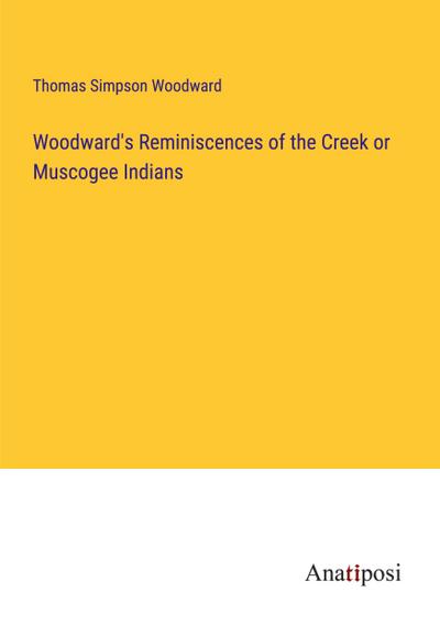 Woodward’s Reminiscences of the Creek or Muscogee Indians