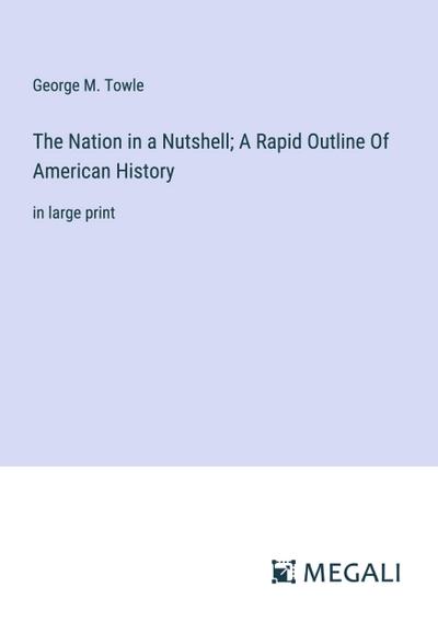 The Nation in a Nutshell; A Rapid Outline Of American History