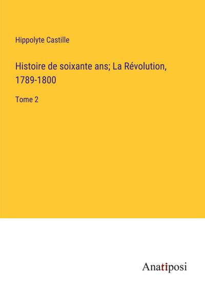 Histoire de soixante ans; La Révolution, 1789-1800