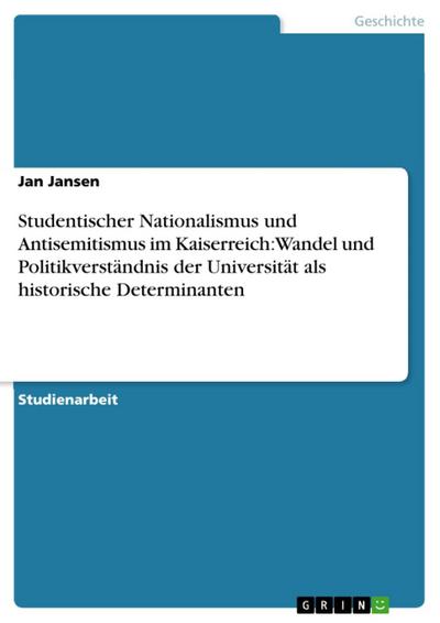 Studentischer Nationalismus und Antisemitismus im Kaiserreich: Wandel und Politikverständnis der Universität als historische Determinanten