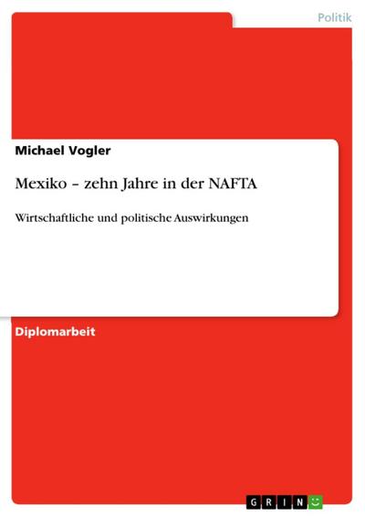 Mexiko - zehn Jahre in der NAFTA: Wirtschaftliche und politische Auswirkungen