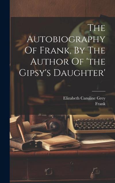 The Autobiography Of Frank, By The Author Of ’the Gipsy’s Daughter’