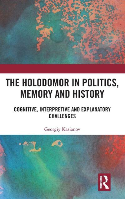 The Holodomor in Politics, Memory and History