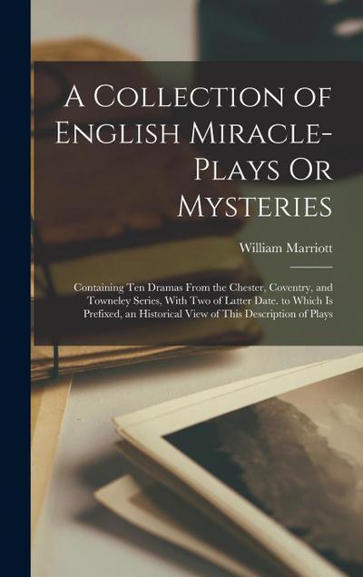 A Collection of English Miracle-Plays Or Mysteries
