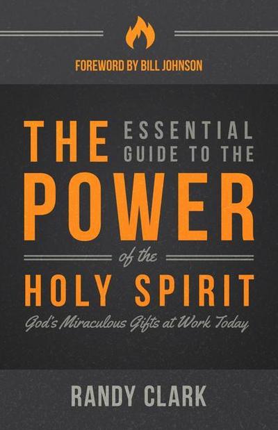 The Essential Guide to the Power of the Holy Spirit: God’s Miraculous Gifts at Work Today