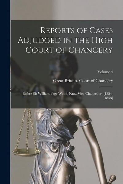 Reports of Cases Adjudged in the High Court of Chancery: Before Sir William Page Wood, Knt., Vice-Chancellor. [1854-1858]; Volume 4
