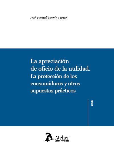 Apreciación de oficio de la nulidad : la protección de los consumidores y otros supuestos prácticos