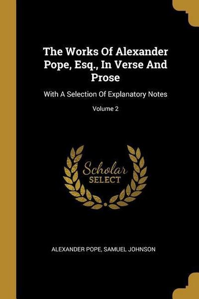 The Works Of Alexander Pope, Esq., In Verse And Prose: With A Selection Of Explanatory Notes; Volume 2
