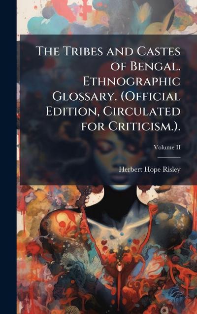 The Tribes and Castes of Bengal. Ethnographic Glossary. (Official Edition, Circulated for Criticism.).