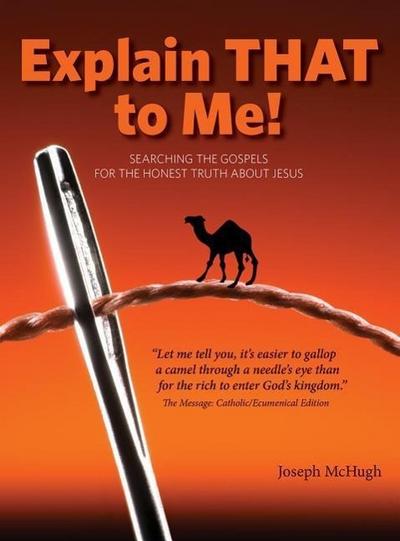 Explain That to Me!: Searching the Gospels for the Honest Truth about Jesus