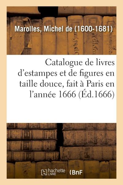 Catalogue de Livres d’Estampes Et de Figures En Taille Douce, Avec Un Dénombrement Des Pieces