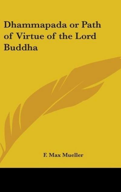 Dhammapada or Path of Virtue of the Lord Buddha - F. Max Mueller