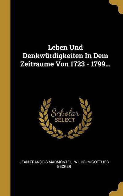 Leben Und Denkwürdigkeiten In Dem Zeitraume Von 1723 - 1799...