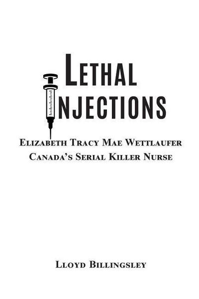 Lethal Injections: Elizabeth Tracy Mae Wettlaufer, Canada’s Serial Killer Nurse