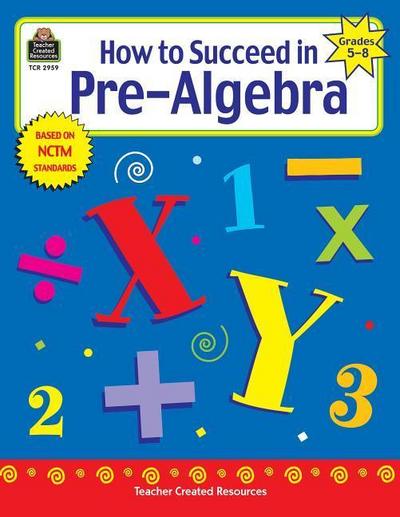 How to Succeed in Pre-Algebra, Grades 5-8