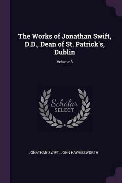 The Works of Jonathan Swift, D.D., Dean of St. Patrick’s, Dublin; Volume 8
