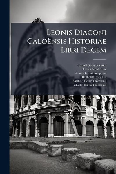 Leonis Diaconi Caloënsis Historiae Libri Decem