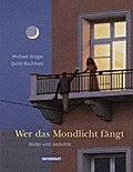 Wer das Mondlicht fängt: Bilder und Gedichte