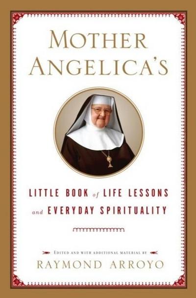 Mother Angelica’s Little Book of Life Lessons and Everyday Spirituality